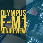 Olympus E-M1 Mini Review