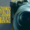 M.ZUIKO DIGITAL ED 100-400mm F5.0-6.3 IS UNBOXING